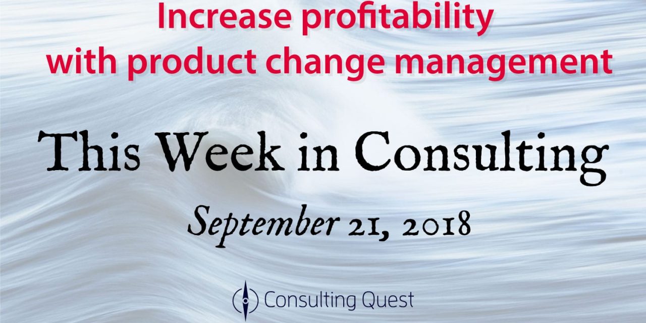 This Week in Consulting: Increase profitability with product change management