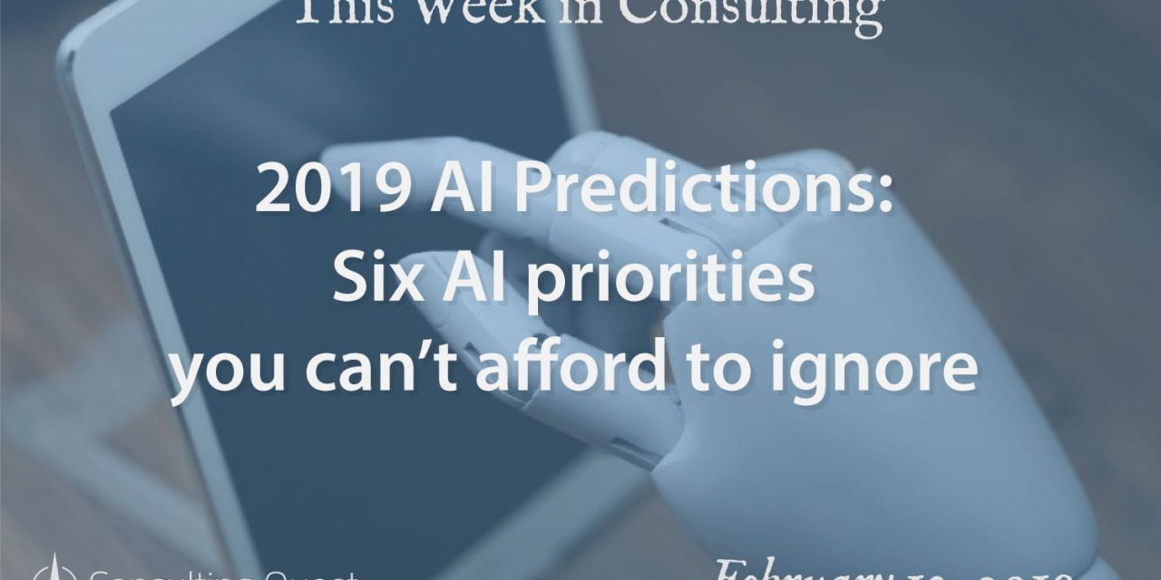 This Week in Consulting: 2019 AI Predictions-Six AI priorities you can’t afford to ignore