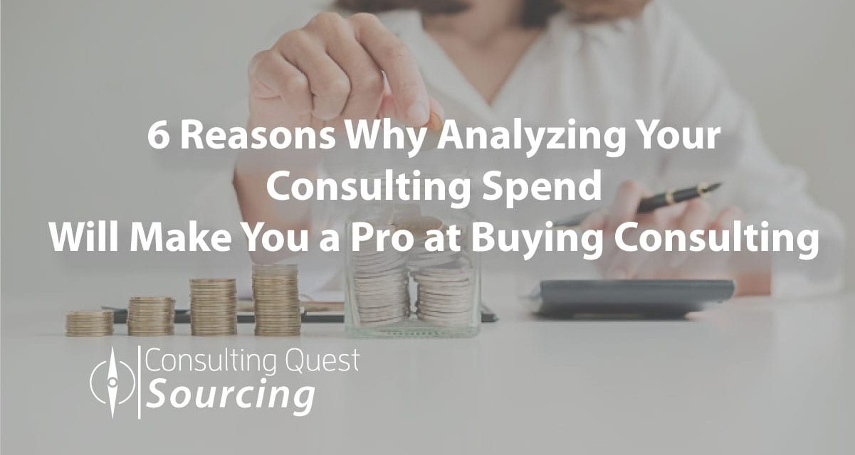 6 Reasons Why Analyzing Your Consulting Spend Will Make You a Pro at Buying Consulting
