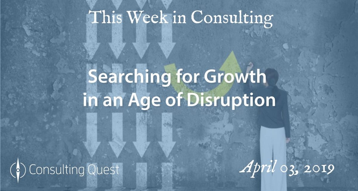 This Week in Consulting: Searching for Growth in an Age of Disruption