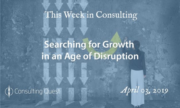 This Week in Consulting: Searching for Growth in an Age of Disruption