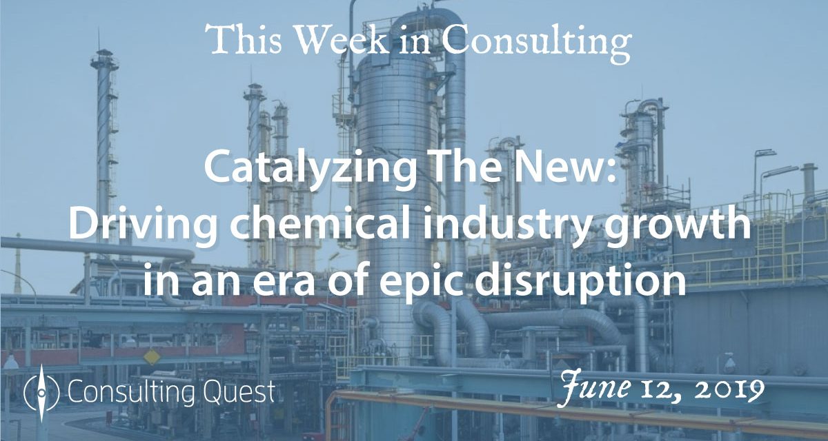 This Week in Consulting: Catalyzing The New-Driving chemical industry growth in an era of epic disruption