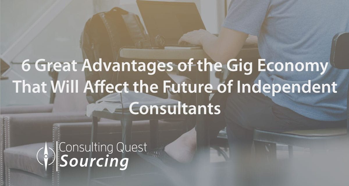 6 Great Advantages of the Gig Economy That Will Affect the Future of Independent Consultants