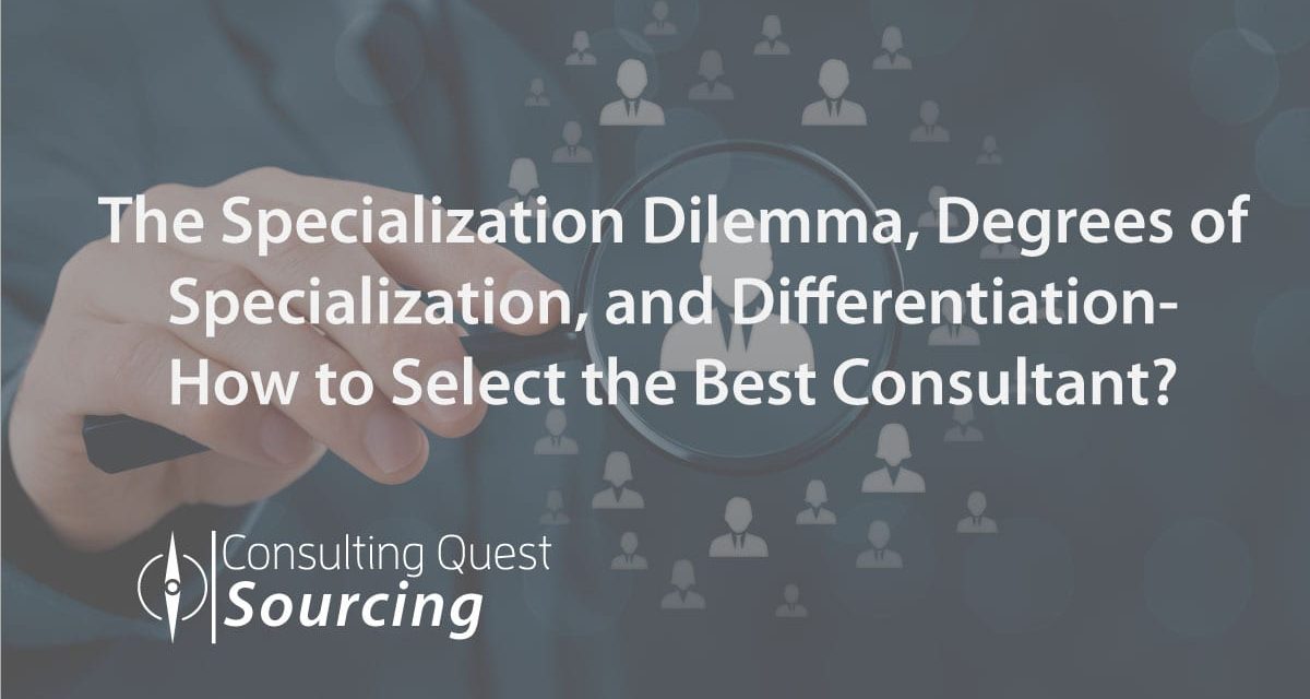 The Specialization Dilemma, Degrees of Specialization, and Differentiation – How to Select the Best Consultant?