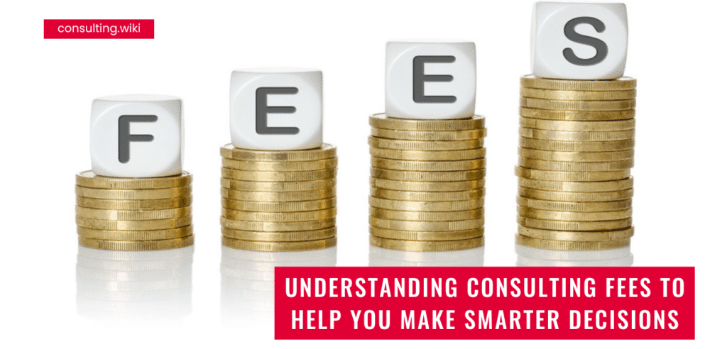 Understanding consulting fees to help you make smarter decisions