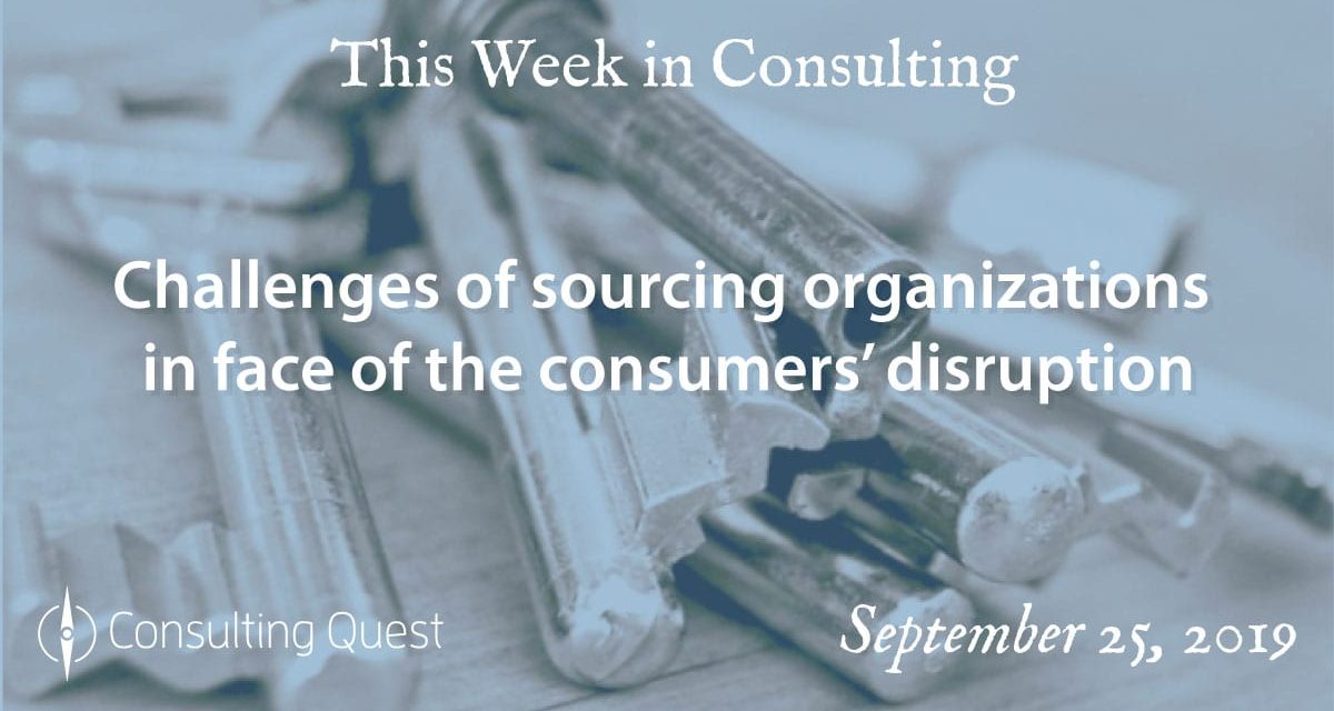 This Week in Consulting: Challenges of sourcing organizations in face of the consumers’ disruption