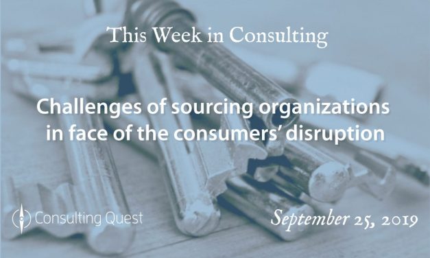 This Week in Consulting: Challenges of sourcing organizations in face of the consumers’ disruption