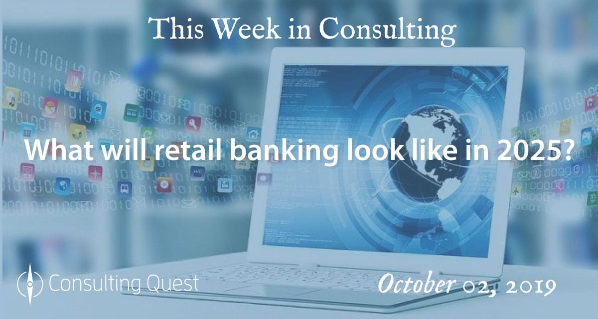 This Week in Consulting: What will retail banking look like in 2025?