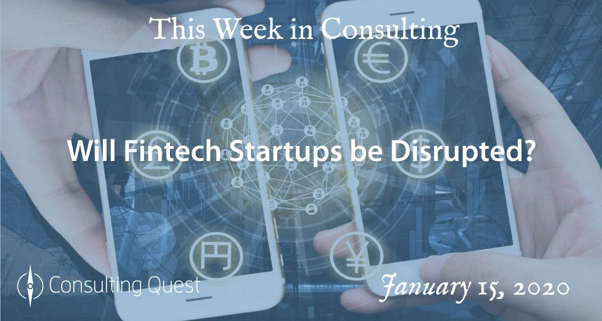 This Week in Consulting: Will Fintech Startups be Disrupted?