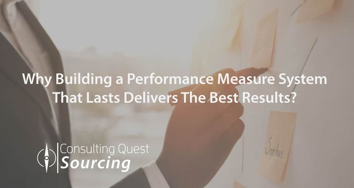 Why Building a Performance Measure System That Lasts Delivers The Best Results?