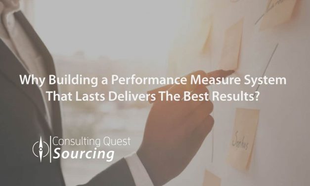 Why Building a Performance Measure System That Lasts Delivers The Best Results?
