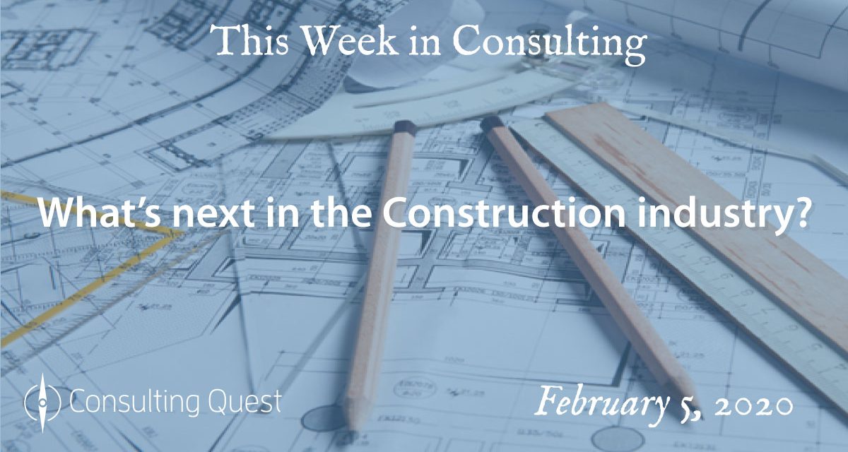This Week in Consulting: What’s next in the Construction industry?