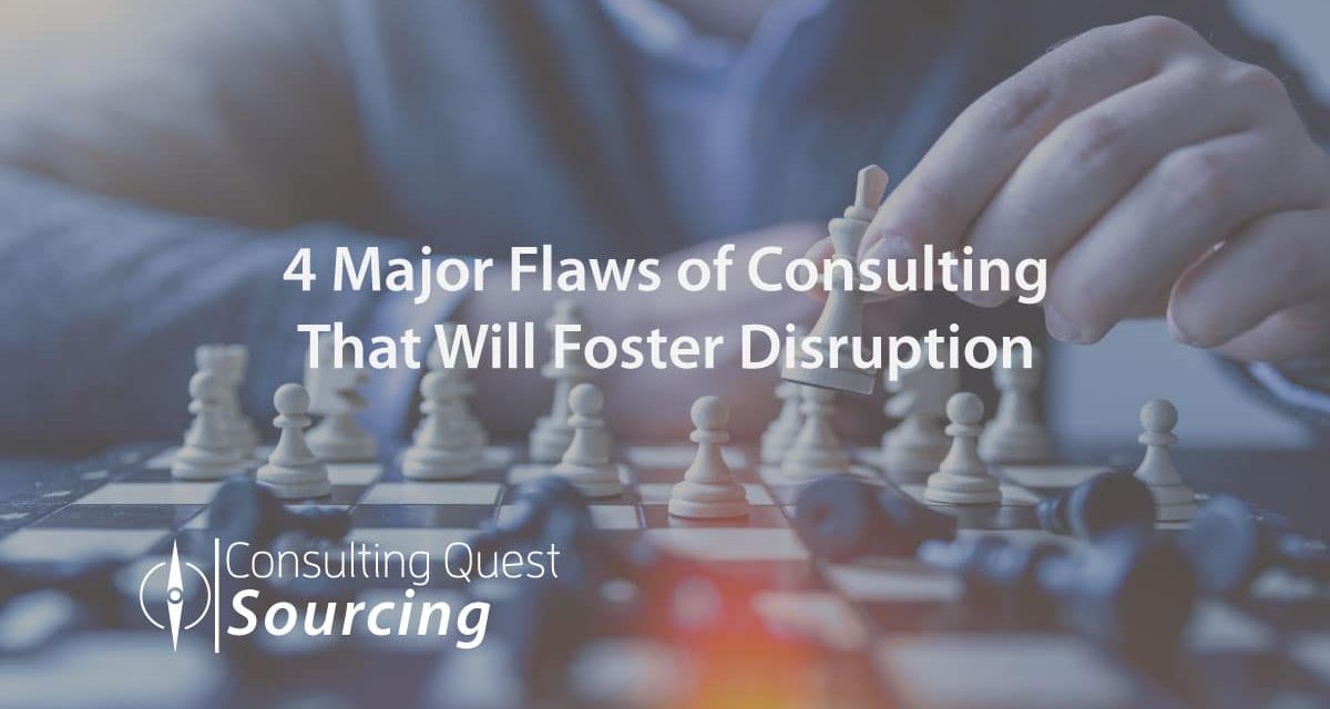 4 Major Flaws of Consulting That Will Foster Disruption and New Opportunities for Clients and Consultants