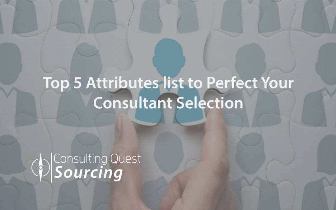 How to Hone to Perfection Your Consultant Selection with Our Top 5 List of Attributes