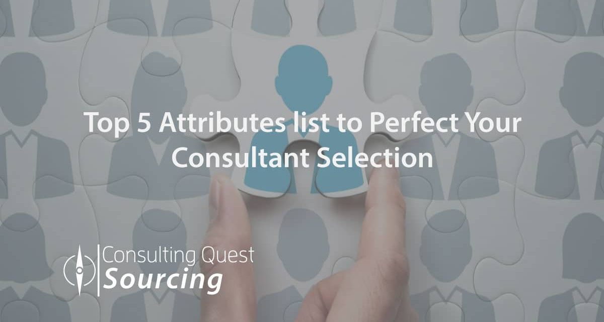 How to Hone to Perfection Your Consultant Selection with Our Top 5 List of Attributes