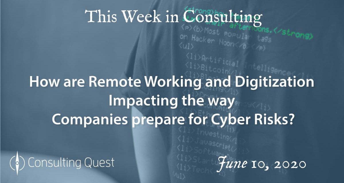 This Week in Consulting: How are remote working and digitization impacting the way companies prepare for cyber risks?