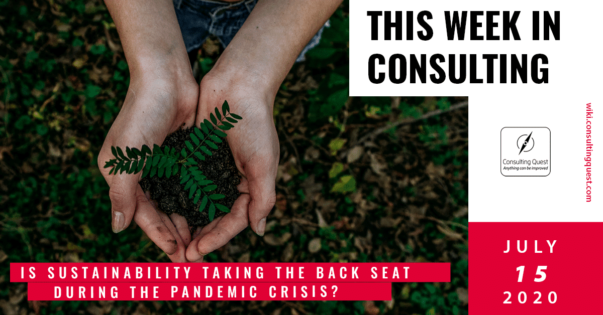 This Week In Consulting: Is sustainability taking the back seat during the pandemic crisis?