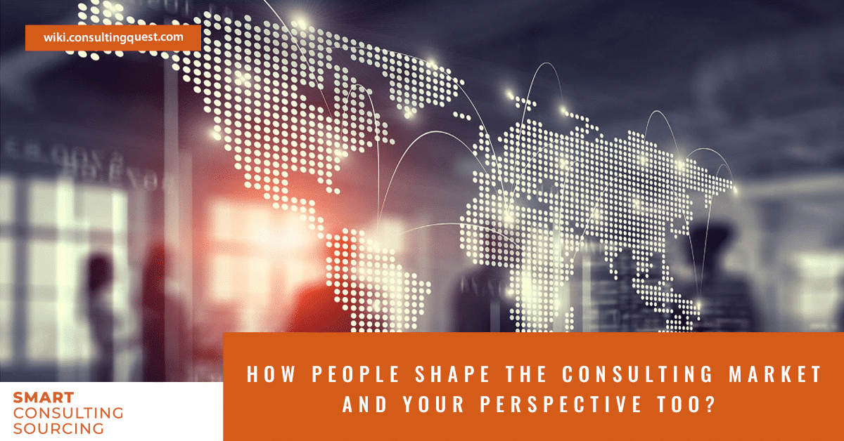 How People Shape the Consulting Market and Your Perspective – From Global to Niche Specific.