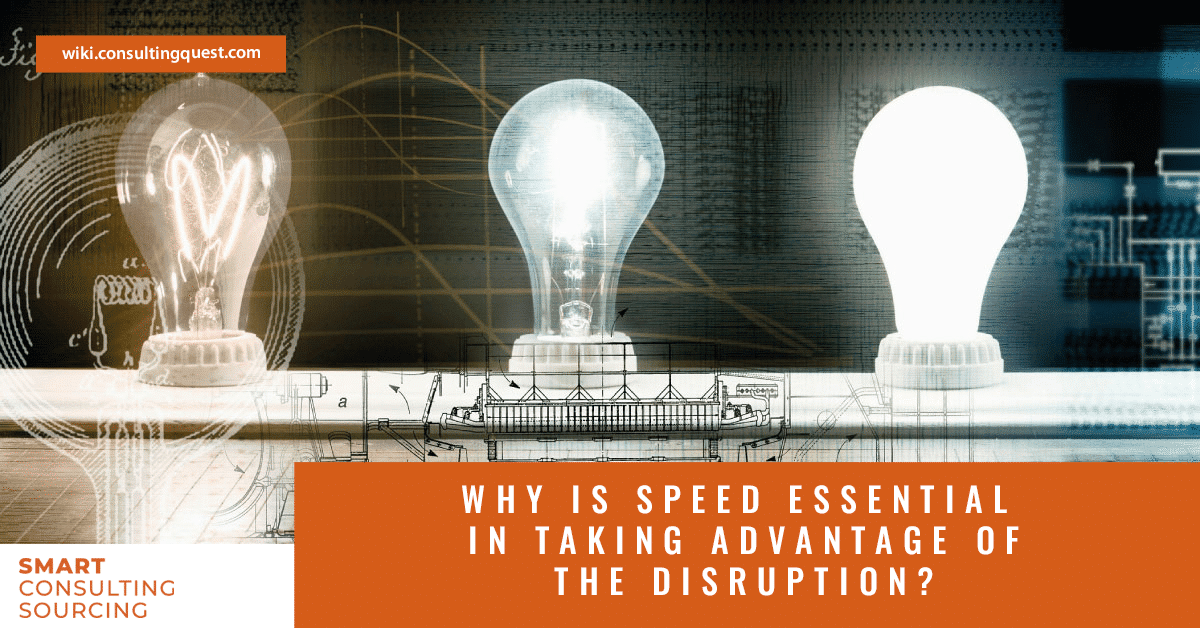 Why is Speed Essential in Taking Advantage of the Disruption?