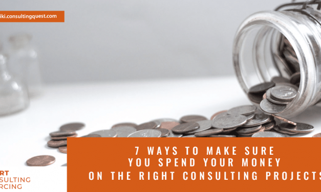 7 Ways to Make Sure you Spend your Money on the right Consulting Projects