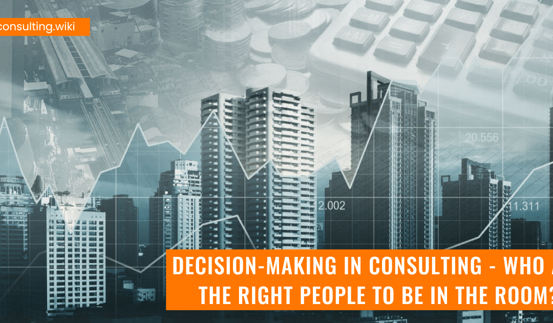 Decision-Making In Consulting – Who Are the Right People to Be in The Room?