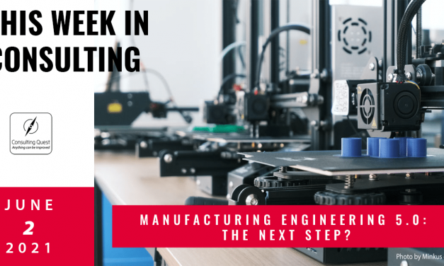 This Week In Consulting: Manufacturing engineering 5.0: the next step?