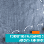 Consulting Frameworks Series: Growth and Innovation Frameworks (Part 2)