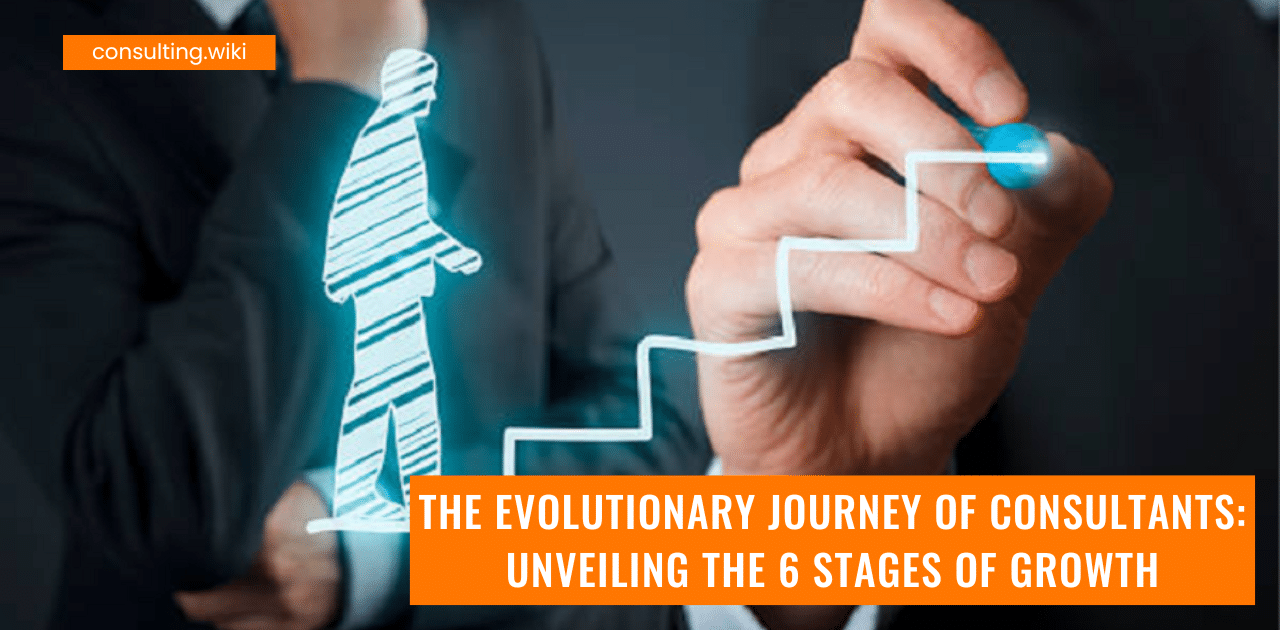 The Evolutionary Journey of Consultants: Unveiling the 6 Stages of Growth