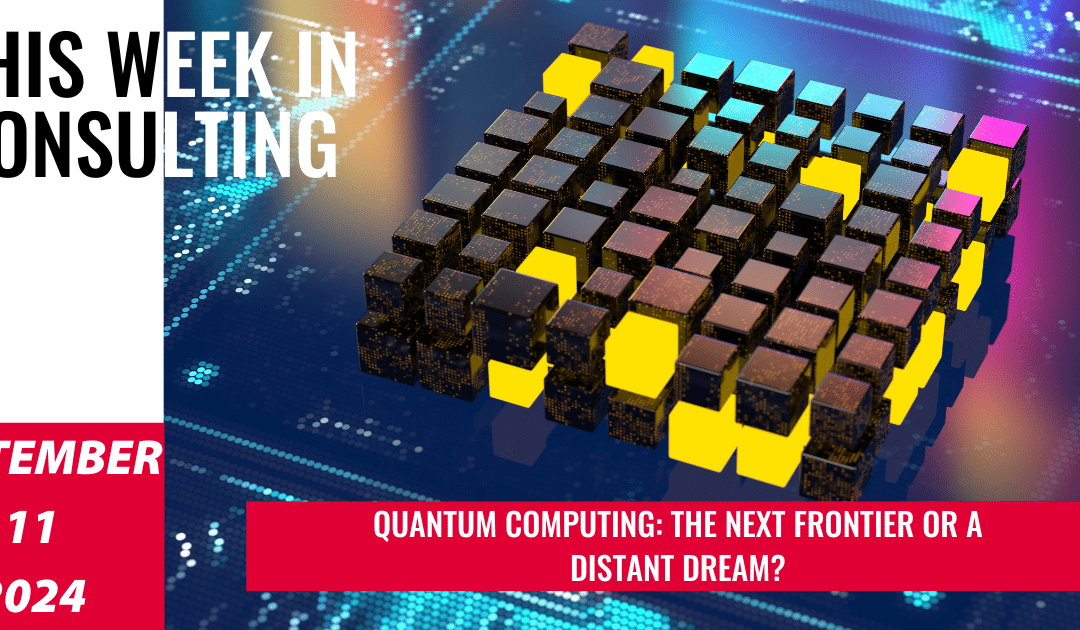 The Quantum Leap: How Soon Before It Changes Everything? | This Week in Consulting